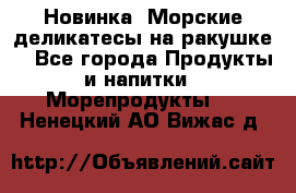 Новинка! Морские деликатесы на ракушке! - Все города Продукты и напитки » Морепродукты   . Ненецкий АО,Вижас д.